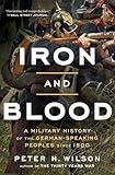 Iron and Blood: A Military History of the German-Speaking Peoples since 1500