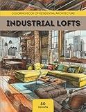 Industrial Lofts: Coloring Book of Residential Architecture: Relaxing Coloring Book of Industrial Lofts for Architecture Fanatics (Residential ... Coloring Books for Living Space Fanatics)