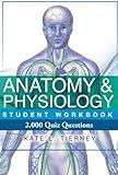 Anatomy & Physiology Student Workbook - 2,000 Quiz Questions To Help Guarantee Exam Success