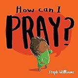 How Can I Pray? (An engaging retelling of Jesus teaching his followers how to pray, including the Lord's Prayer gift for toddlers and kids ages 2-4)
