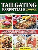 Tailgating Essentials Cookbook: 150 Winning Game-Day Recipes for Beverages, Snacks, Main Dishes, and More (Fox Chapel Publishing) Appetizers to Dessert - Burgers, Nachos, Sangria, Chicken, and More