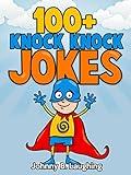 100+ Knock Knock Jokes: Funny Knock Knock Jokes for Kids (Knock Knock Joke Series Book 1)