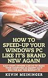 How to Speed-Up your Windows PC like it's brand new again: Easy steps anyone can do to make your computer as snappy as it was the day you bought it! (Computer tips Book 1)