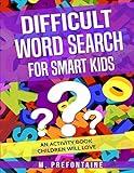 Difficult Word Search for Smart Kids: An Activity Book Children will Love