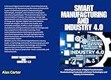 Production Management: Smart Manufacturing and Industry 4.0: Embracing Industry 4.0: A Guide to Smart Manufacturing, Digital Transformation, and Future-Ready Production Technologies