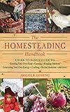 The Homesteading Handbook: A Back to Basics Guide to Growing Your Own Food, Canning, Keeping Chickens, Generating Your Own Energy, Crafting, Herbal Medicine, and More (Handbook Series)