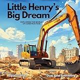 Little Henry’s Big Dream: Exploring the World of Construction
