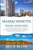 Massachusetts Travel Guide 2025: From Boston to Cape Cod: Explore the Monuments, Beaches, and Outdoor Adventures of New England’s Treasure. (Elegant Travel Experience)