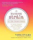 Guiding Strala: The Yoga Training Manual to Ignite Freedom, Get Connected, and Build Radiant Health and Happiness