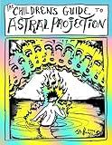 The Children's Guide to Astral Projection