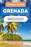 Travel Guide Grenada: Discover the Jewel of the Caribbean | Your Ultimate Travel Guide to Grenada (Discovering Destinations: A Guide to Epic Discoveries and Unforgettable Experiences)