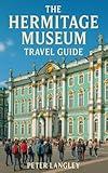 THE HERMITAGE MUSEUM TRAVEL GUIDE: Your Colorful Companion to Russia’s Treasured Museum — With Stunning Photos to Guide Every Step (EXPERIENCE RUSSIA BETTER Book 3)