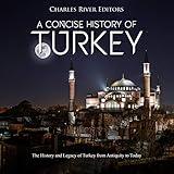 A Concise History of Turkey: The History and Legacy of Turkey from Antiquity to Today