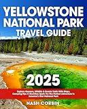 Yellowstone National Park Travel Guide: Explore Geysers, Wildlife & Scenic Trails With Maps, Camping Tips & Must-See Spots For The Perfect Adventure In America's First National Park