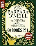 The Holistic Self-Healing and Natural Herbal Remedies Complete Collection Inspired by Barbara O'Neill: Revitalize Your Body, Boost Your Energy and Live Free from Toxins