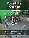 Powerlifting Over 50: Mastering the Skills for an Empowered Body and Life