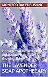 The Lavender Soap Apothecary : Homegrown Remedies for Relaxation, Pain Relief & Glowing Skin (Heart Healthy Cooking)