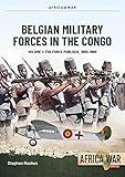 Belgian Military Forces in the Congo: Volume 1 - The Force Publique, 1885-1960 (Africa@War)