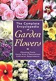The Complete Encyclopedia of Garden Flowers: Choosing Plants, Handy Hints, Descriptions, Cultivation Requirements