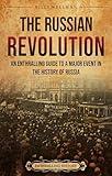 The Russian Revolution: An Enthralling Guide to a Major Event in the History of Russia (Eastern Europe)
