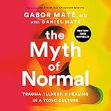 The Myth of Normal: Trauma, Illness, and Healing in a Toxic Culture
