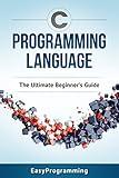 C Programming: Language: The ULtimate Beginner's Guide