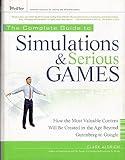 The Complete Guide to Simulations and Serious Games: How the Most Valuable Content Will be Created in the Age Beyond Gutenberg to Google