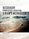 Recovery From Sexual Addiction: A Man's Workbook