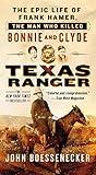 Texas Ranger: The Epic Life of Frank Hamer, the Man Who Killed Bonnie and Clyde