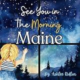 See You in the Morning Maine!: A beautiful rhyming bedtime story about Maine written by a Maine teacher!