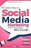 Social Media Marketing - when you have NO CLUE!: Youtube, Instagram, Pinterest, Twitter, Facebook (Beginner Internet Marketing Series)