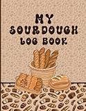 My Sourdough Log Book: Create your own recipe book for baking sourdough breads. A generous 2-page spread per recipe to record details (ingredients, ... with a fun bread-themed flexible softcover.