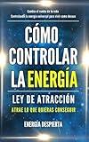 Cómo Controlar la Energía: Guía de Ley de Atracción, Manifestación y Autoayuda Espiritual para Elevar tu Vibración y Atraer Abundancia, Amor y Éxito (Ley ... y Manifestación nº 1) (Spanish Edition)
