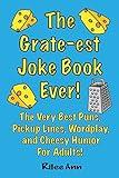 The Grate-est Joke Book Ever!: The Very Best Puns, Pickup Lines, Wordplay, and Cheesy Humor For Adults!