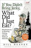 If You Didn't Bring Jerky, What Did I Just Eat?: Misadventures in Hunting, Fishing, and the Wilds of Suburbia