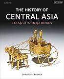 The History of Central Asia: The Age of the Steppe Warriors (Volume 1)