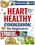 Heart Healthy Cookbook for Beginners: A 1700-Day Journey of Low-Sodium, Low-Fat Recipes to Lower Your Blood Pressure and Cholesterol Levels. Includes 40-Days Meal Plan