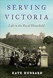 Serving Victoria: Life in the Royal Household