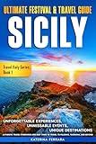 Ultimate Festival & Travel Guide Sicily: Unforgettable Experiences, Unmissable Events, Unique Destinations, Authentic Travel Itineraries and Best ... Taormina, and Beyond (Travel Italy Series)