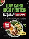 Low Carb High Protein Diet Cookbook for Beginners: 1800 Days of Quick, Easy, Healthy and Delicious High Protein Recipes, and a 28-Day Meal Plan for Effective ... (Quick & Easy, Healthy Diet Recipes Books)