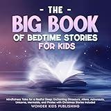 The Big Book of Bedtime Stories for Kids: Mindfulness Tales for a Restful Sleep: Enchanting Dinosaurs, Aliens, Astronauts, Unicorns, Mermaids, and Pirates with Christmas Stories Included