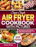 Super-Simple Air Fryer Cookbook with Pictures: Quick & Delicious Air Fryer Recipes with Beautiful Illustrations Help You Easily Make Healthier Meals for Whole Family