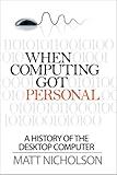 When Computing Got Personal: A history of the desktop computer
