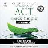 ACT Made Simple: An Easy-to-Read Primer on Acceptance and Commitment Therapy