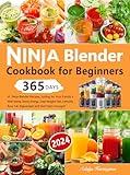 Ninja Blender Cookbook for Beginners: 365 Days of Ninja Blender Recipes, Juicing for Your Family's Well-being, Boost Energy, Lose Weight Fast, Detoxify, Burn Fat, Rejuvenate and Feel Years Younger!