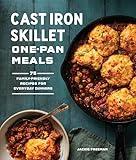 Cast Iron Skillet One-Pan Meals: 75 Family-Friendly Recipes for Everyday Dinners