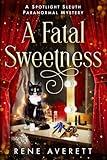 A Fatal Sweetness: A Spotlight Sleuth Paranormal Cozy Mystery (Spotlight Sleuth - Isla Reed Paranormal Mysteries)