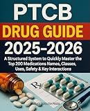 PTCB Drug Guide 2025-2026: A Structured System to Quickly Master the Top 200 Medications Names, Classes, Uses, Safety & Key Interactions