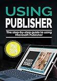 Using Publisher 2019: The Step-by-step Guide to Using Microsoft Publisher 2019 (Using Microsoft Office)