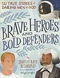 Brave Heroes and Bold Defenders: 50 True Stories of Daring Men of God